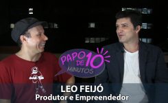 “Papo de 10 Minutos” com LEO FEIJÓ (Produtor e Empreendedor) – Entrevista